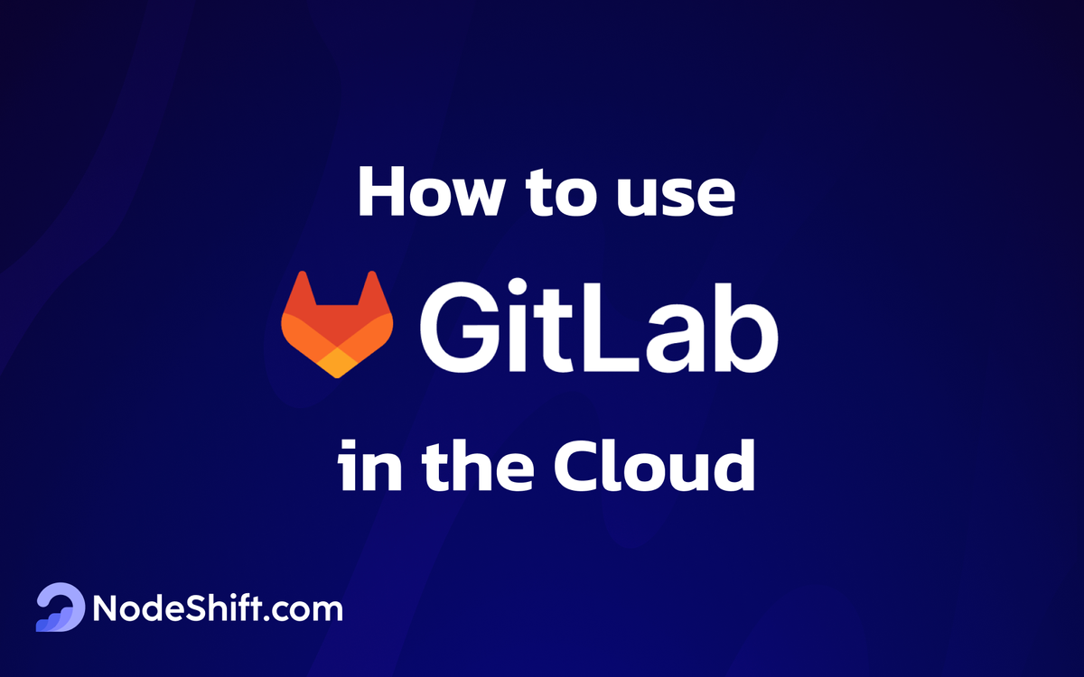 How to Use GitLab CI/CD Pipelines in the Cloud