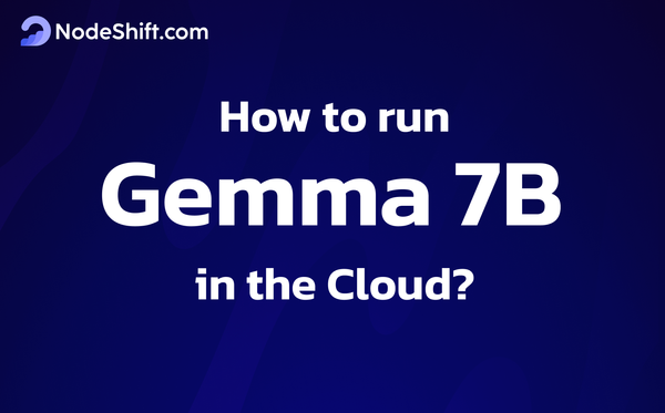 How to Run Gemma 7b in the Cloud?